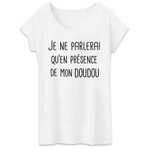 T-Shirt Femme - Je ne parlerai qu'en présence de mon doudou